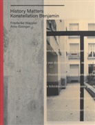 Florian Ebner, Natalie Raoux, Bernd Stiegler, Friederike Wappler, Arno Gisinger, Arno Gisinger... - History Matters / Konstellation Benjamin