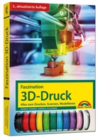 Andreas Schlenker, Werner Sommer - Faszination 3D Druck - 3. aktualisierte Auflage - alles zum Drucken, Scannen, Modellieren