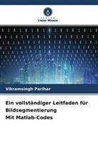 Vikramsingh Parihar - Ein vollständiger Leitfaden für Bildsegmentierung Mit Matlab-Codes