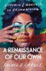Rachel E Cargle, Rachel E. Cargle, Rachel Elizabeth Cargle - A Renaissance of Our Own
