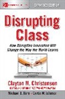Clayton Christensen, Michael Horn, Horn Michael, Curtis Johnson - Disrupting Class, Expanded Edition: How Disruptive Innovation Will Change the Way the World Learns