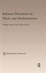 Brita Renee Heimarck, Heimarck Brita Renee, Brita Heimarck Renee, Heimarck Renee Brita - Balinese Discourses on Music and Modernization