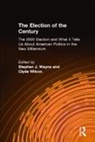 Stephen J. Wayne, Wayne Stephen J., Clyde Wilcox - The Election of the Century: The 2000 Election and What it Tells Us About American Politics in the New Millennium