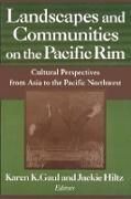 Karen K. Gaul,  Gaul Karen K., Jackie Hiltz,  Hiltz Jackie - Landscapes and Communities on the Pacific Rim: From Asia to the Pacific Northwest - From Asia to the Pacific Northwest