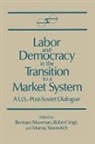 Bertram Silverman, Silverman Bertram, Robert Vogt, Vogt Robert, Murray Yanovich, Yanovich Murray... - Labor and Democracy in the Transition to a Market System