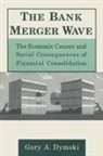 Gary Dymski - The Bank Merger Wave: The Economic Causes and Social Consequences of Financial Consolidation