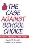 Kenneth J. Meier, Meier Kenneth J., Kevin B. Smith - The Case Against School Choice