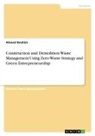 Ahmed Ibrahim - Construction and Demolition Waste Management Using Zero-Waste Strategy and Green Entrepreneurship