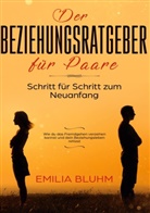 Emilia Bluhm - Der Beziehungsratgeber für Paare: Schritt für Schritt zum Neuanfang. Wie du das Fremdgehen verzeihen kannst und dein Beziehungsleben rettest
