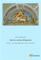 Carl Friederichs - Berlins antike Bildwerke