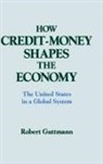 Robert Guttmann, Guttmann Robert - How Credit-money Shapes the Economy: The United States in a Global System