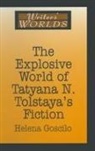 Helena Goscilo - The Explosive World of Tatyana N. Tolstaya's Fiction