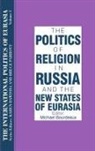 Karen Dawisha, Dawisha Karen, S. Frederick Starr, Starr S. Frederick - The International Politics of Eurasia: v. 3: The Politics of Religion in Russia and the New States of Eurasia