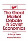 David M Jones, William Moskoff, Moskoff William - The Great Market Debate in Soviet Economics: An Anthology