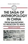 Gregory Guldin - The Saga of Anthropology in China: From Malinowski to Moscow to Mao