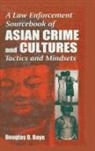 Douglas D. Daye, Daye Douglas D., John E. McKenna - A Law Enforcement Sourcebook of Asian Crime and CulturesTactics and Mindsets
