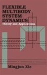 Mingjun Xie, Xie Mingjun - Flexible Multibody System Dynamics: Theory And Applications