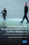 Alan Griffith, Jeremy Headley - The Procurement and Management of Small Works and Minor Maintenance