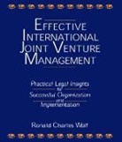 Ronald Charles Wolf, Wolf Ronald Charles - Effective International Joint Venture Management: Practical Legal Insights for Successful Organization and Implementation