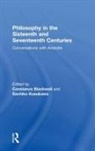 Constance Blackwell, Blackwell Constance, Sachiko Kusukawa, Kusukawa Sachiko, Constance Blackwell, Sachiko Kusukawa - Philosophy in the Sixteenth and Seventeenth Centuries