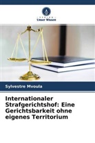 Sylvestre Mvoula - Internationaler Strafgerichtshof: Eine Gerichtsbarkeit ohne eigenes Territorium