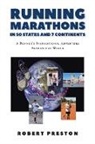 Robert Preston - Running Marathons in 50 States and 7 Continents: A Runner's Inspirational Adventure Around the World