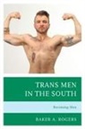 Baker A Rogers, Baker A. Rogers - Trans Men in the South