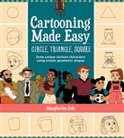 Margherita Cole - Cartooning Made Easy: Circle, Triangle, Square