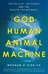 Meghan O'Gieblyn - God, Human, Animal, Machine