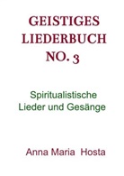 Anna Maria  Hosta, Anna Maria Hosta, Anna Maria Hosta - Geistiges Liederbuch No. 3