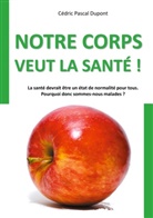 Cédric Pascal Dupont - Notre corps veut la santé !