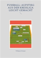 Wolfgang Schnepper - Fußball: Aufstieg aus der Kreisliga leicht gemacht
