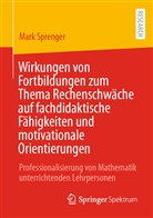 Mark Sprenger - Wirkungen von Fortbildungen zum Thema Rechenschwäche auf fachdidaktische Fähigkeiten und motivationale Orientierungen