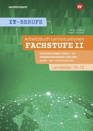 Jürgen Gratzke, Jürgen u a Gratzke, Bernhard Hauser, Ingo Patett, Klaus Ringhand, Dorothea Schäfer... - IT-Berufe - Lernsituationen Fachstufe II Fachinformatiker/-in Anwendungsentwicklung, Fachinformatiker/-in Lernfelder 10-12  Arbeitsbuch