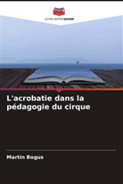 Martin Bogus - L'acrobatie dans la pédagogie du cirque