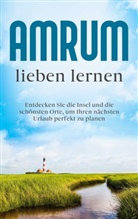 Mareike Waldbach - Amrum lieben lernen: Entdecken Sie die Insel und die schönsten Orte, um Ihren nächsten Urlaub perfekt zu planen