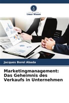 Jacques Borel Abada - Marketingmanagement: Das Geheimnis des Verkaufs in Unternehmen