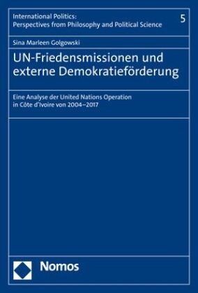 Sina Marleen Golgowski - UN-Friedensmissionen und externe Demokratieförderung - Eine Analyse der United Nations Operation in Côte d'Ivoire von 2004-2017