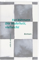 Karl Rühmann - Die Wahrheit, vielleicht