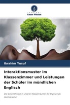 Ibrahim Yusuf - Interaktionsmuster im Klassenzimmer und Leistungen der Schüler im mündlichen Englisch