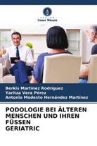 Her, Antonio Modesto Hernández Martínez, Berkis Martínez Rodríguez, Yaritza Vera Perez - PODOLOGIE BEI ÄLTEREN MENSCHEN UND IHREN FÜSSEN GERIATRIC