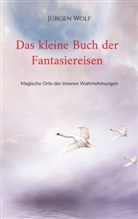 Jürgen Wolf - Das kleine Buch der Fantasiereisen