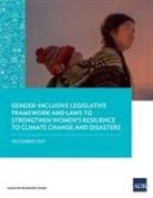 Asian Development Bank - Gender-Inclusive Legislative Framework and Laws to Strengthen Women's Resilience to Climate Change and Disasters