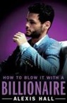 Alexis Hall - How to Blow It with a Billionaire