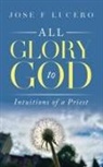 Jose F Lucero - All Glory To God