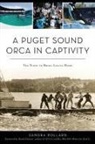Sandra Pollard - A Puget Sound Orca in Captivity