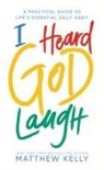 Matthew Kelly - I Heard God Laugh: A Practical Guide to Life's Essential Daily Habit