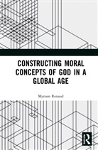 Myriam Renaud - Constructing Moral Concepts of God in a Global Age