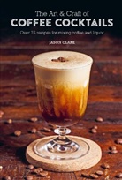 Jason Clark, Clark Jason - The Art and Craft of Coffee Cocktails
