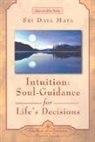 Sri Daya Mata - Intuition: Soul-Guidance for Life's Decisions